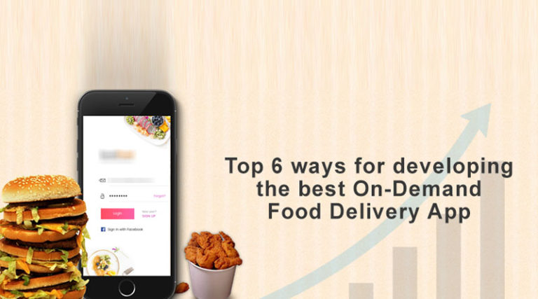 Top 6 ways for developing the best On-Demand Food Delivery App
