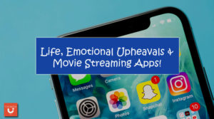 Life, Emotional Upheavals & Movie Streaming Apps