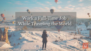 Work a Full-Time Job While Traveling the World