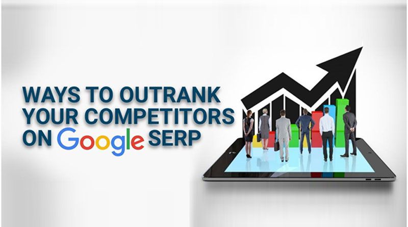 Ways to Outrank Your Competitors On Google SERP